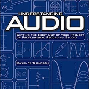 Understanding Audio: Getting the Most Out of Your Project or Professional Recording Studio 2nd Edition