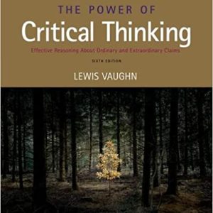 The Power of Critical Thinking: Effective Reasoning about Ordinary and Extraordinary Claims 6th Edition