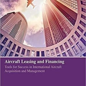 Aircraft Leasing and Financing: Tools for Success in International Aircraft Acquisition and Management