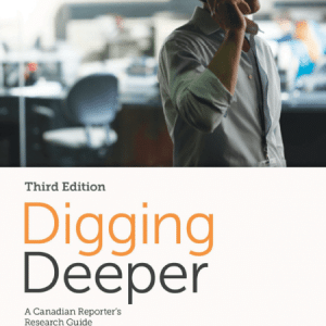 Digging Deeper: A Canadian Reporter’s Research Guide 3rd Edition