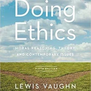 Doing Ethics: Moral Reasoning, Theory, and Contemporary Issues 5th Edition