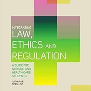 Integrating Law, Ethics and Regulation: A Guide for Nursing and Health Care Students