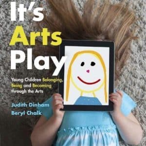 It’s Arts Play Young Children Belonging, Being and Becoming through the ArtsJudith Dinham, Beryl Chalk