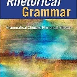 Rhetorical Grammar: Grammatical Choices, Rhetorical Effects 8th Edition