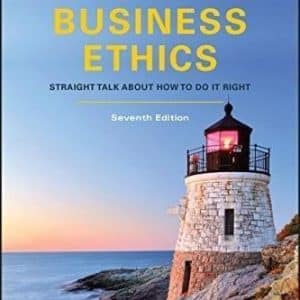 Managing Business Ethics: Straight Talk about How to Do It Right, 7th Edition